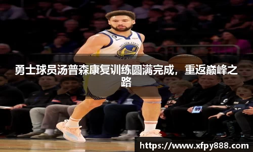 勇士球员汤普森康复训练圆满完成，重返巅峰之路