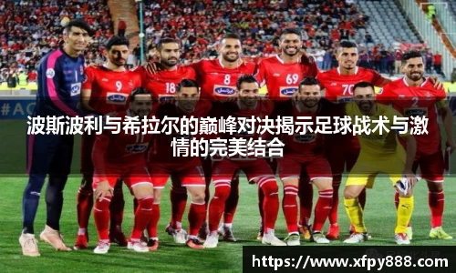 波斯波利与希拉尔的巅峰对决揭示足球战术与激情的完美结合